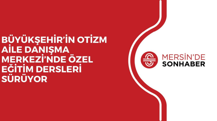 BÜYÜKŞEHİR’İN OTİZM AİLE DANIŞMA MERKEZİ’NDE ÖZEL EĞİTİM DERSLERİ SÜRÜYOR 