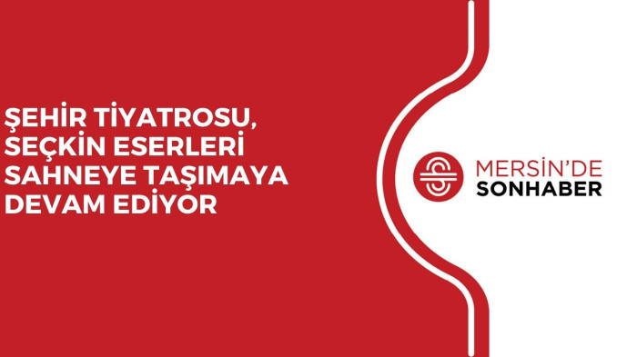 ŞEHİR TİYATROSU, SEÇKİN ESERLERİ SAHNEYE TAŞIMAYA DEVAM EDİYOR