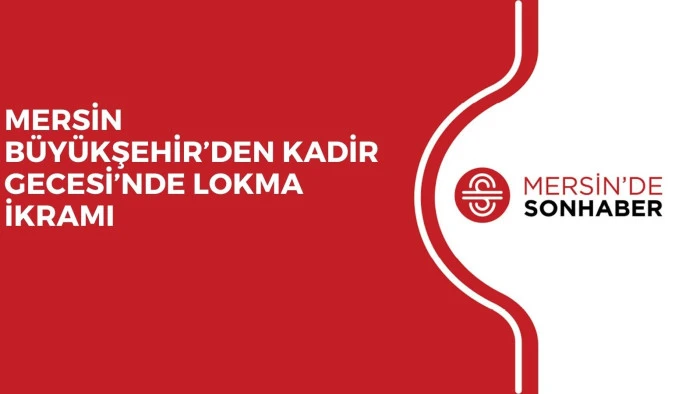MERSİN B&Uuml;Y&Uuml;KŞEHİR&rsquo;DEN KADİR GECESİ&rsquo;NDE LOKMA İKRAMI