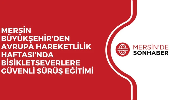 MERSİN BÜYÜKŞEHİR’DEN AVRUPA HAREKETLİLİK HAFTASI’NDA BİSİKLETSEVERLERE GÜVENLİ SÜRÜŞ EĞİTİMİ