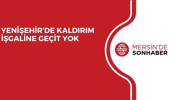 YENİŞEHİR’DE KALDIRIM İŞGALİNE GEÇİT YOK