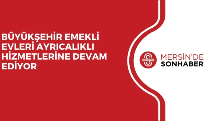 B&Uuml;Y&Uuml;KŞEHİR EMEKLİ EVLERİ AYRICALIKLI HİZMETLERİNE DEVAM EDİYOR 