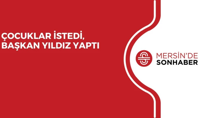 ÇOCUKLAR İSTEDİ, BAŞKAN YILDIZ YAPTI