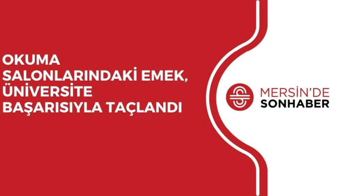 OKUMA SALONLARINDAKİ EMEK, ÜNİVERSİTE BAŞARISIYLA TAÇLANDI