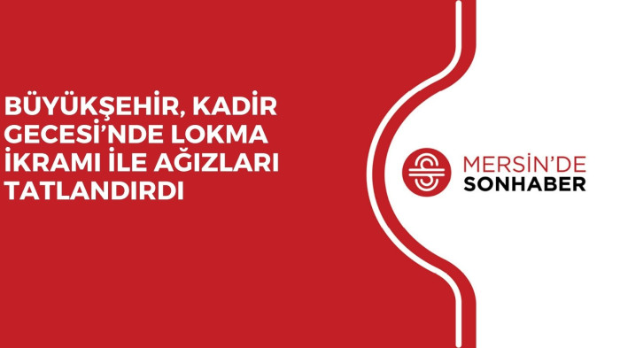 BÜYÜKŞEHİR, KADİR GECESİ’NDE LOKMA İKRAMI İLE AĞIZLARI TATLANDIRDI