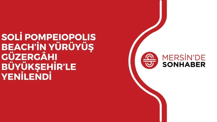 SOLİ POMPEIOPOLIS BEACH&rsquo;İN Y&Uuml;R&Uuml;Y&Uuml;Ş G&Uuml;ZERG&Acirc;HI B&Uuml;Y&Uuml;KŞEHİR&rsquo;LE YENİLENDİ