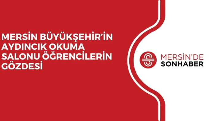 MERSİN B&Uuml;Y&Uuml;KŞEHİR&rsquo;İN AYDINCIK OKUMA SALONU &Ouml;ĞRENCİLERİN G&Ouml;ZDESİ