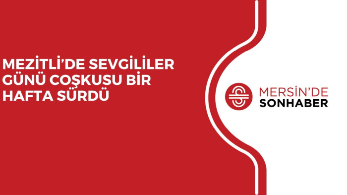 MEZİTLİ’DE SEVGİLİLER GÜNÜ COŞKUSU BİR HAFTA SÜRDÜ