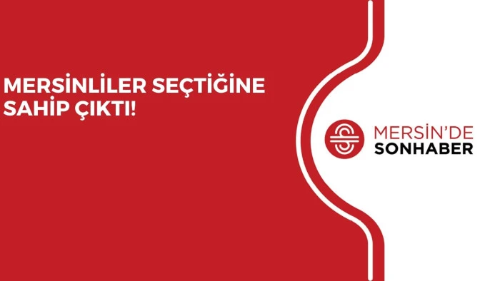 MERSİNLİLER SEÇTİĞİNE SAHİP ÇIKTI!