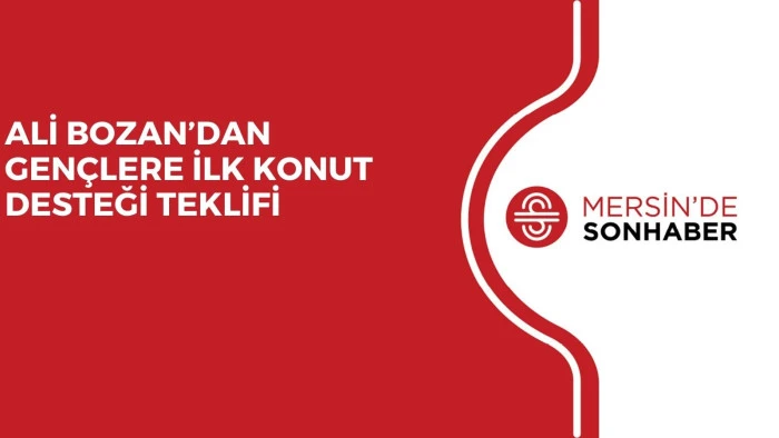 ALİ BOZAN’DAN GENÇLERE İLK KONUT DESTEĞİ TEKLİFİ