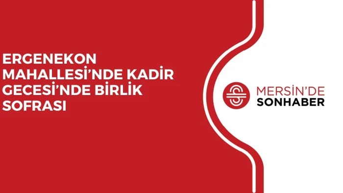 ERGENEKON MAHALLESİ&rsquo;NDE KADİR GECESİ&rsquo;NDE BİRLİK SOFRASI