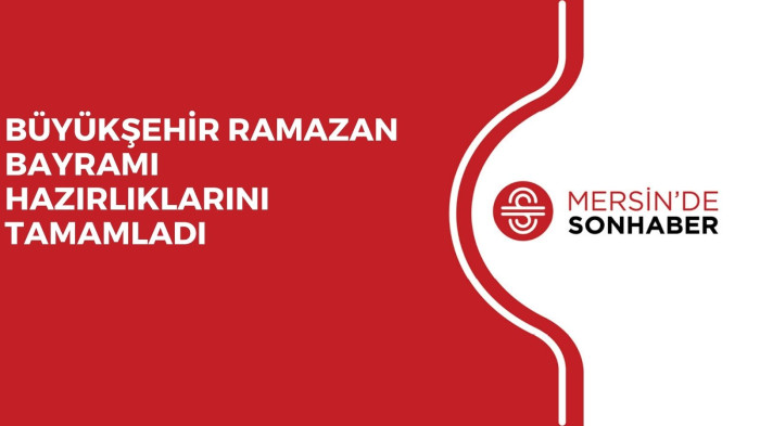 BÜYÜKŞEHİR RAMAZAN BAYRAMI HAZIRLIKLARINI TAMAMLADI