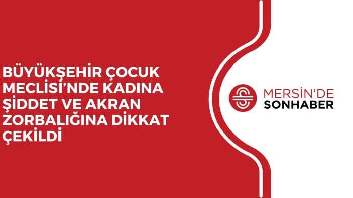 BÜYÜKŞEHİR ÇOCUK MECLİSİ’NDE KADINA ŞİDDET VE AKRAN ZORBALIĞINA DİKKAT ÇEKİLDİ