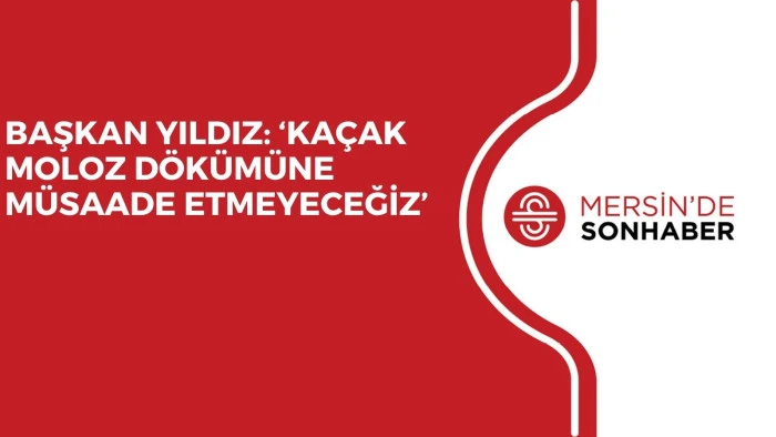 BAŞKAN YILDIZ: &lsquo;KA&Ccedil;AK MOLOZ D&Ouml;K&Uuml;M&Uuml;NE M&Uuml;SAADE ETMEYECEĞİZ&rsquo;