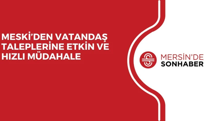 MESKİ&rsquo;DEN VATANDAŞ TALEPLERİNE ETKİN VE HIZLI M&Uuml;DAHALE