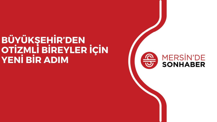 BÜYÜKŞEHİR’DEN OTİZMLİ BİREYLER İÇİN YENİ BİR ADIM 