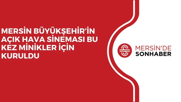 MERSİN B&Uuml;Y&Uuml;KŞEHİR&rsquo;İN A&Ccedil;IK HAVA SİNEMASI BU KEZ MİNİKLER İ&Ccedil;İN KURULDU