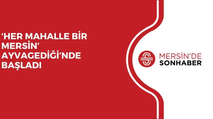 &lsquo;HER MAHALLE BİR MERSİN&rsquo; AYVAGEDİĞİ&rsquo;NDE BAŞLADI