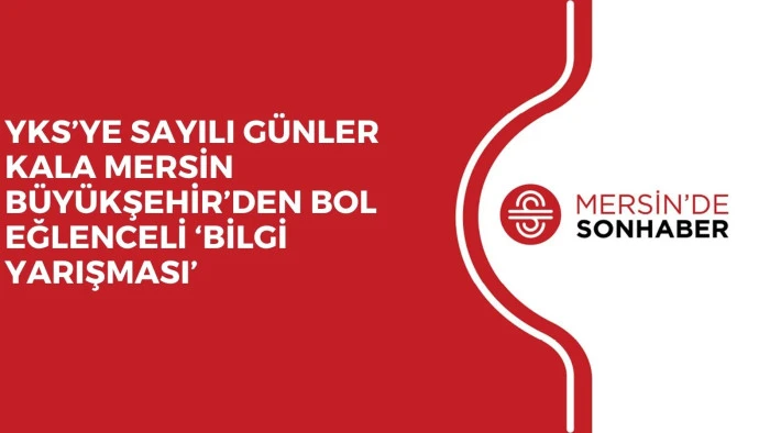 YKS&rsquo;YE SAYILI G&Uuml;NLER KALA MERSİN B&Uuml;Y&Uuml;KŞEHİR&rsquo;DEN BOL EĞLENCELİ &lsquo;BİLGİ YARIŞMASI&rsquo;