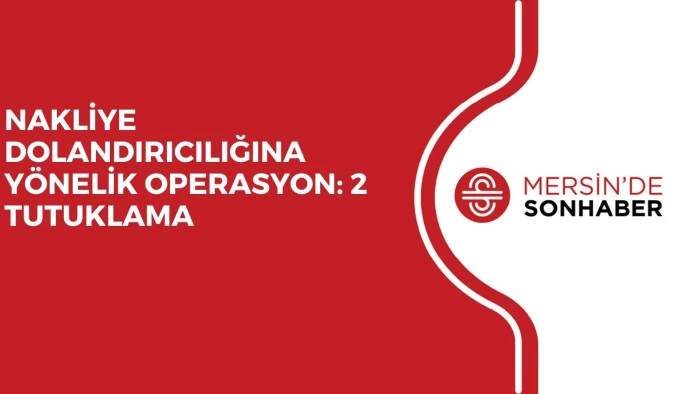 NAKLİYE DOLANDIRICILIĞINA YÖNELİK OPERASYON: 2 TUTUKLAMA
