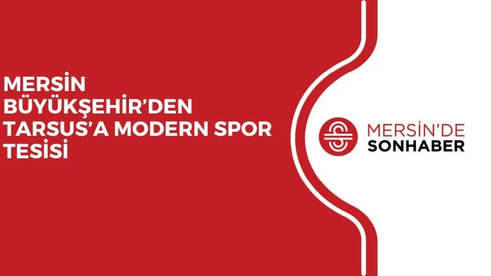 MERSİN B&Uuml;Y&Uuml;KŞEHİR&rsquo;DEN TARSUS&rsquo;A MODERN SPOR TESİSİ