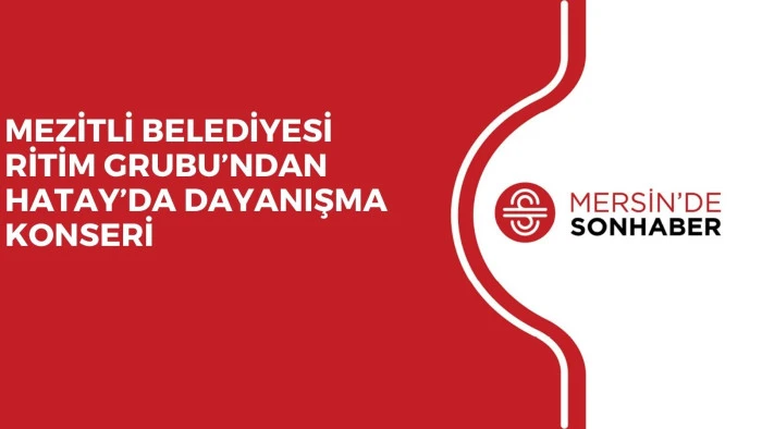 MEZİTLİ BELEDİYESİ RİTİM GRUBU’NDAN HATAY’DA DAYANIŞMA KONSERİ