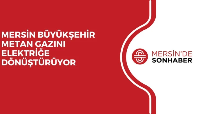 MERSİN B&Uuml;Y&Uuml;KŞEHİR METAN GAZINI ELEKTRİĞE D&Ouml;N&Uuml;ŞT&Uuml;R&Uuml;YOR 