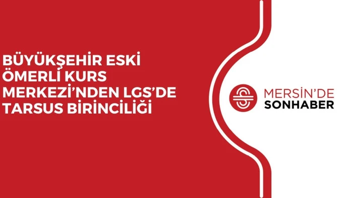 B&Uuml;Y&Uuml;KŞEHİR ESKİ &Ouml;MERLİ KURS MERKEZİ&rsquo;NDEN LGS&rsquo;DE TARSUS BİRİNCİLİĞİ