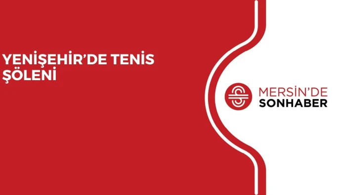 YENİŞEHİR’DE TENİS ŞÖLENİ