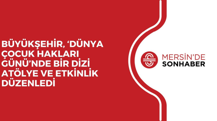 BÜYÜKŞEHİR, ‘DÜNYA ÇOCUK HAKLARI GÜNÜ’NDE BİR DİZİ ATÖLYE VE ETKİNLİK DÜZENLEDİ