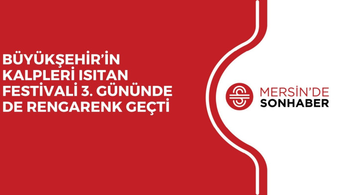 BÜYÜKŞEHİR’İN KALPLERİ ISITAN FESTİVALİ 3. GÜNÜNDE DE RENGARENK GEÇTİ