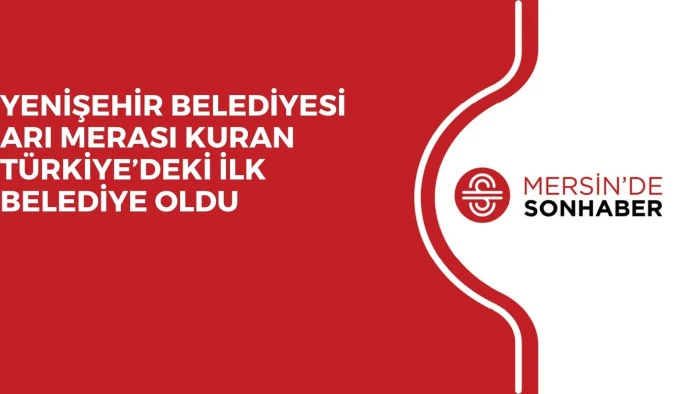 YENİŞEHİR BELEDİYESİ ARI MERASI KURAN TÜRKİYE’DEKİ İLK BELEDİYE OLDU