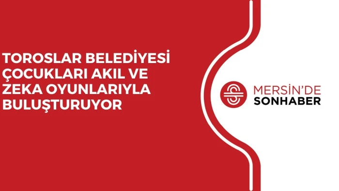 TOROSLAR BELEDİYESİ ÇOCUKLARI AKIL VE ZEKA OYUNLARIYLA BULUŞTURUYOR