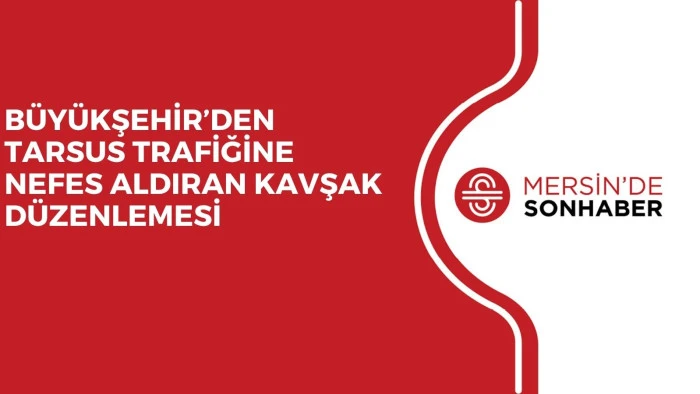 BÜYÜKŞEHİR’DEN TARSUS TRAFİĞİNE NEFES ALDIRAN KAVŞAK DÜZENLEMESİ