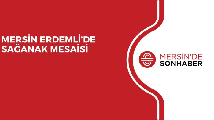 MERSİN ERDEMLİ’DE SAĞANAK MESAİSİ