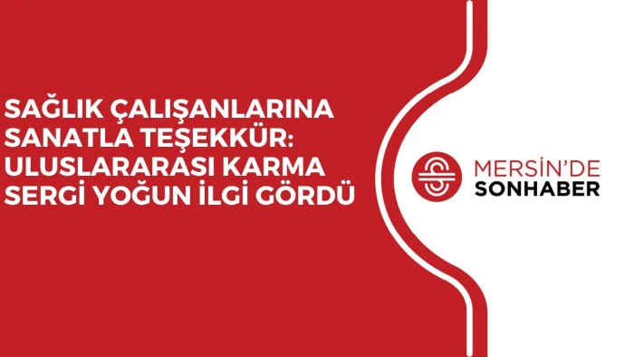 SAĞLIK &Ccedil;ALIŞANLARINA SANATLA TEŞEKK&Uuml;R: ULUSLARARASI KARMA SERGİ YOĞUN İLGİ G&Ouml;RD&Uuml;