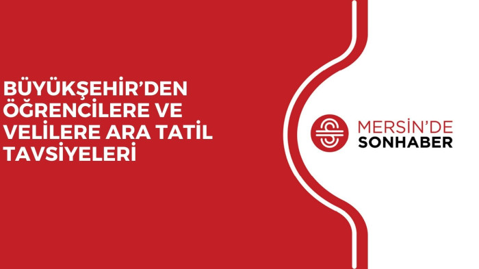 BÜYÜKŞEHİR’DEN ÖĞRENCİLERE VE VELİLERE ARA TATİL TAVSİYELERİ