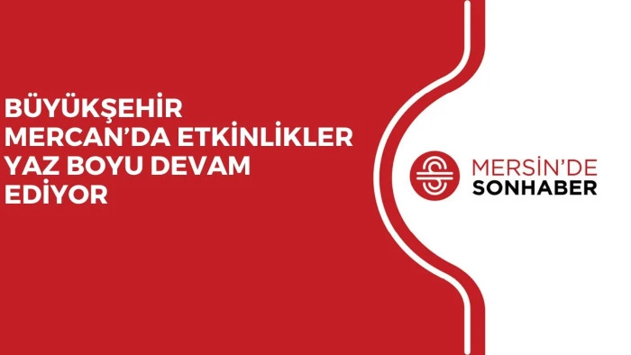 BÜYÜKŞEHİR MERCAN’DA ETKİNLİKLER YAZ BOYU DEVAM EDİYOR