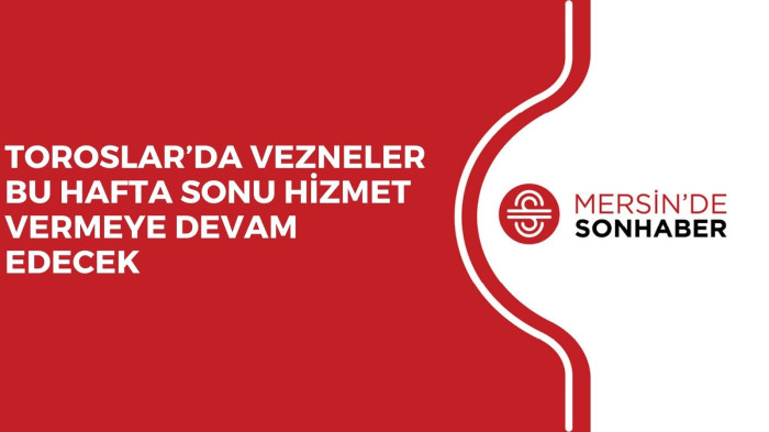 TOROSLAR’DA VEZNELER BU HAFTA SONU HİZMET VERMEYE DEVAM EDECEK