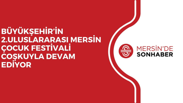 BÜYÜKŞEHİR’İN 2.ULUSLARARASI MERSİN ÇOCUK FESTİVALİ COŞKUYLA DEVAM EDİYOR