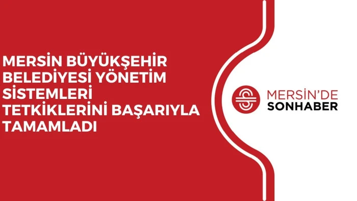 MERSİN B&Uuml;Y&Uuml;KŞEHİR BELEDİYESİ Y&Ouml;NETİM SİSTEMLERİ TETKİKLERİNİ BAŞARIYLA TAMAMLADI