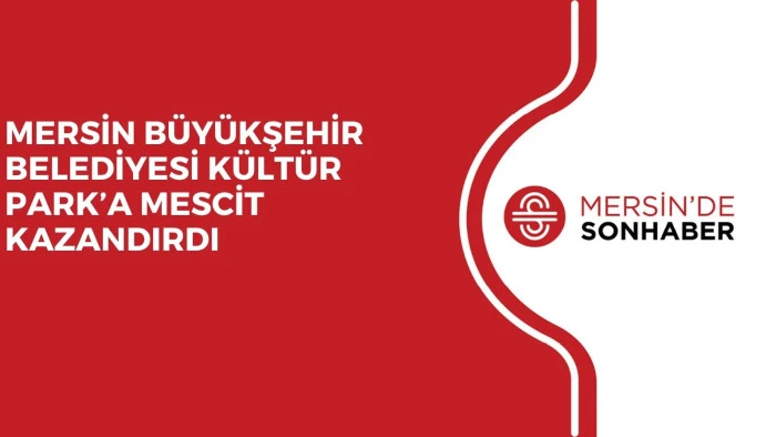 MERSİN B&Uuml;Y&Uuml;KŞEHİR BELEDİYESİ K&Uuml;LT&Uuml;R PARK&rsquo;A MESCİT KAZANDIRDI 