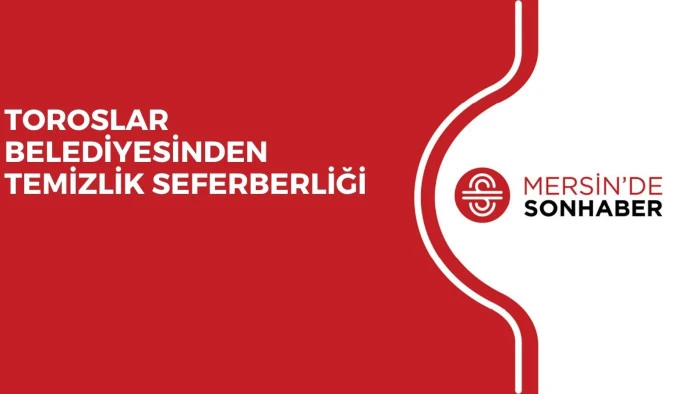 TOROSLAR BELEDİYESİNDEN TEMİZLİK SEFERBERLİĞİ