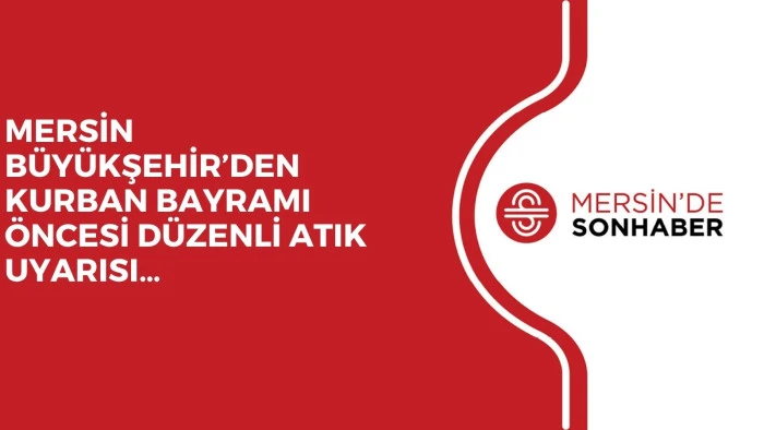 MERSİN B&Uuml;Y&Uuml;KŞEHİR&rsquo;DEN KURBAN BAYRAMI &Ouml;NCESİ D&Uuml;ZENLİ ATIK UYARISI&hellip;