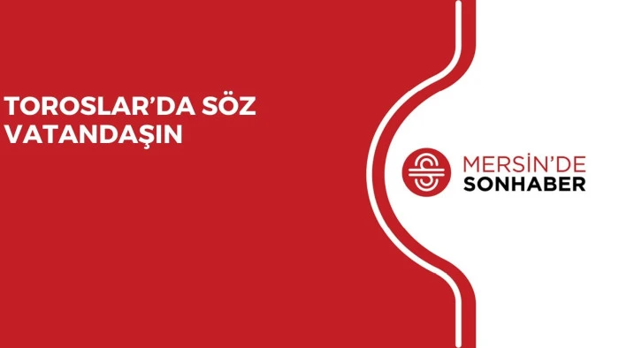 TOROSLAR&rsquo;DA S&Ouml;Z VATANDAŞIN