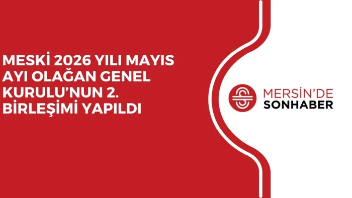 MESKİ 2026 YILI MAYIS AYI OLAĞAN GENEL KURULU’NUN 2. BİRLEŞİMİ YAPILDI
