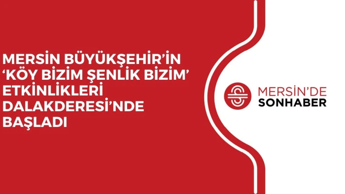MERSİN B&Uuml;Y&Uuml;KŞEHİR&rsquo;İN &lsquo;K&Ouml;Y BİZİM ŞENLİK BİZİM&rsquo; ETKİNLİKLERİ DALAKDERESİ&rsquo;NDE BAŞLADI