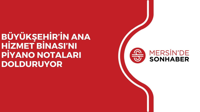 BÜYÜKŞEHİR’İN ANA HİZMET BİNASI’NI PİYANO NOTALARI DOLDURUYOR 
