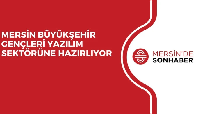 MERSİN BÜYÜKŞEHİR GENÇLERİ YAZILIM SEKTÖRÜNE HAZIRLIYOR