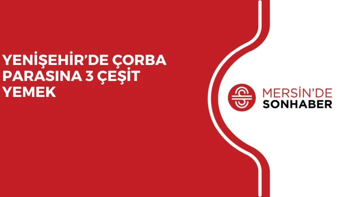 YENİŞEHİR&rsquo;DE &Ccedil;ORBA PARASINA 3 &Ccedil;EŞİT YEMEK